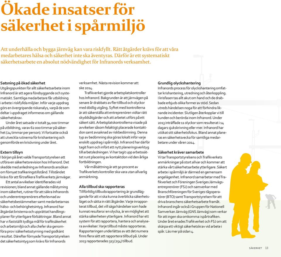 Satsning på ökad säkerhet Utgångspunkten för allt säkerhetsarbete inom Infranord är att agera förebyggande och systematiskt. Samtliga medarbetare får utbildning i arbete i riskfyllda miljöer.