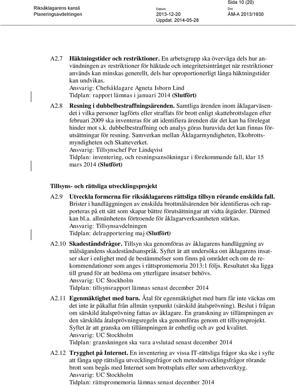 häktningstider kan undvikas. Ansvarig: Chefsåklagare Agneta Isborn Lind Tidplan: rapport lämnas i januari 2014 (Slutfört) A2.8 Resning i dubbelbestraffningsärenden.
