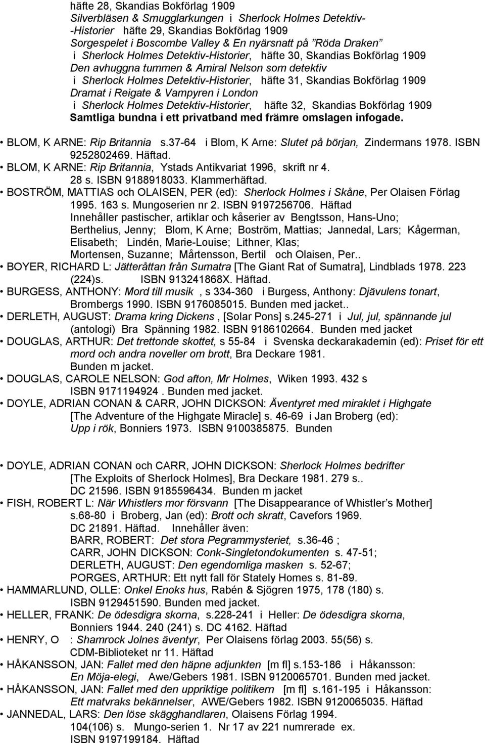 Reigate & Vampyren i London i Sherlock Holmes Detektiv-Historier, häfte 32, Skandias Bokförlag 1909 Samtliga bundna i ett privatband med främre omslagen infogade. BLOM, K ARNE: Rip Britannia s.