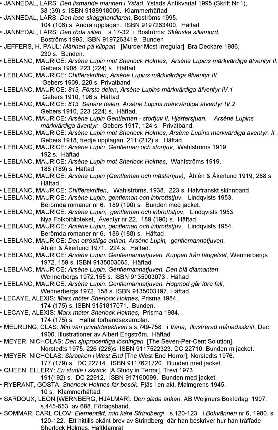 PAUL: Männen på klippan [Murder Most Irregular], Bra Deckare 1986, 230 s. Bunden. LEBLANC, MAURICE: Arsène Lupin mot Sherlock Holmes, Arsène Lupins märkvärdiga äfventyr II. Gebers 1908. 223 (224) s.