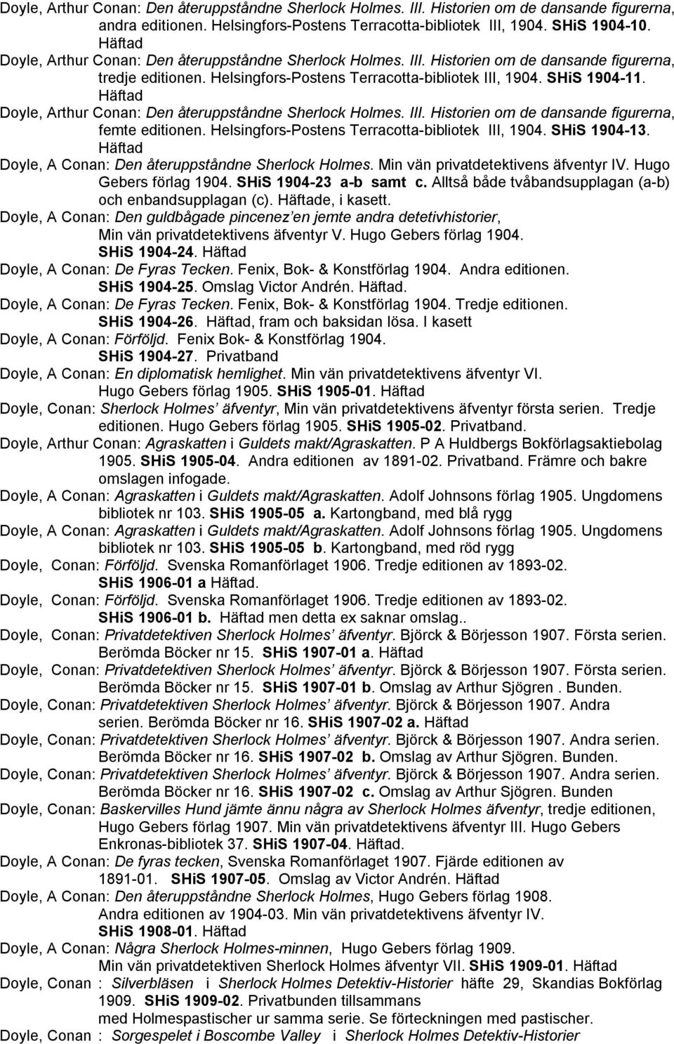 Häftad Doyle, Arthur Conan: Den återuppståndne Sherlock Holmes. III. Historien om de dansande figurerna, femte editionen. Helsingfors-Postens Terracotta-bibliotek III, 1904. SHiS 1904-13.
