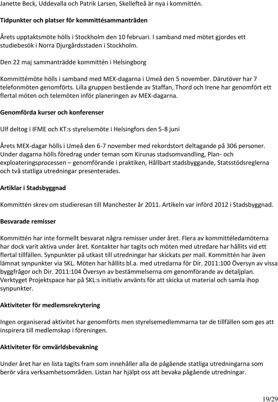 Därutöver har 7 telefonmöten genomförts. Lilla gruppen bestående av Staffan, Thord och Irene har genomfört ett flertal möten och telemöten inför planeringen av MEX-dagarna.