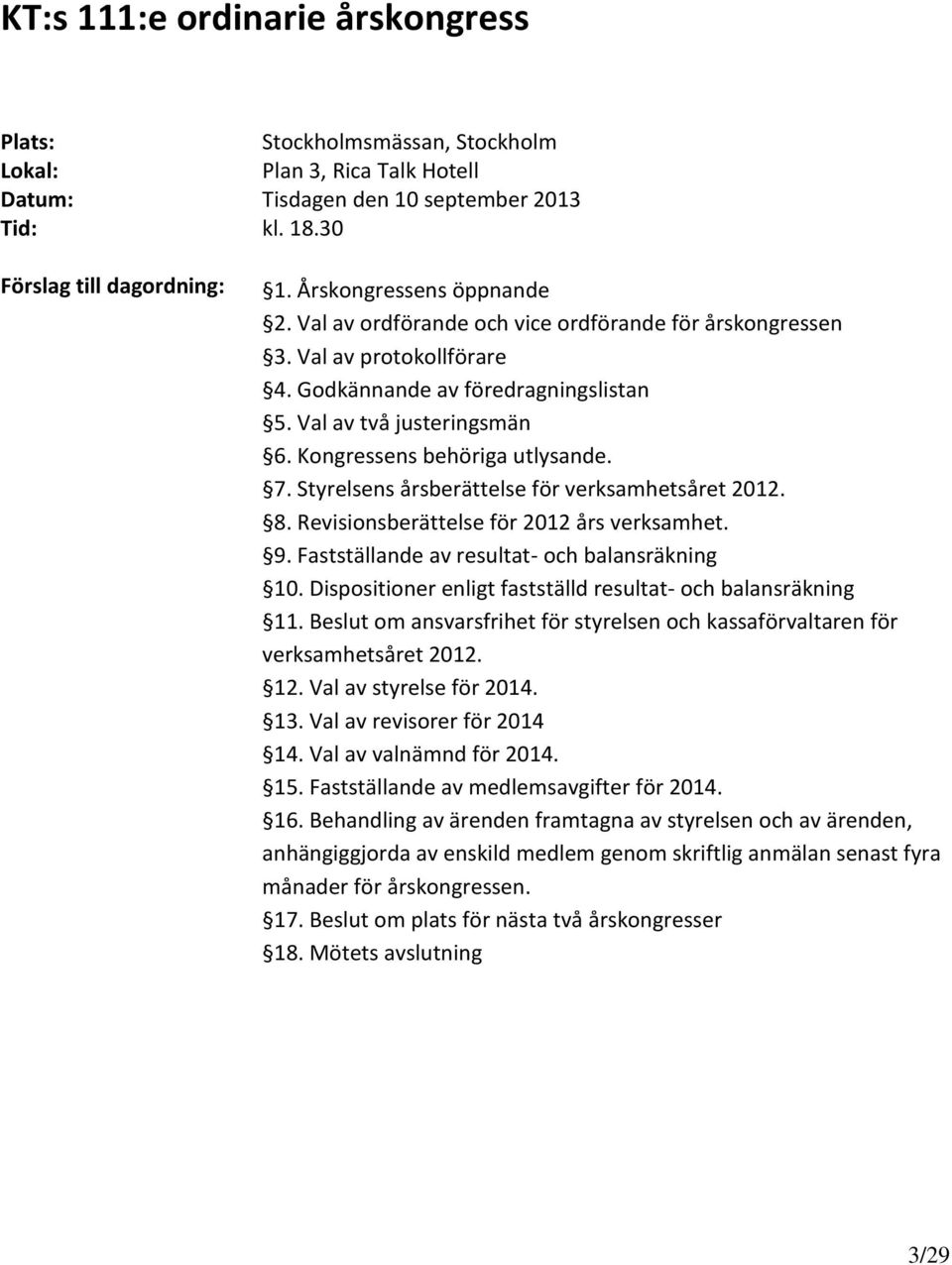 Kongressens behöriga utlysande. 7. Styrelsens årsberättelse för verksamhetsåret 2012. 8. Revisionsberättelse för 2012 års verksamhet. 9. Fastställande av resultat- och balansräkning 10.