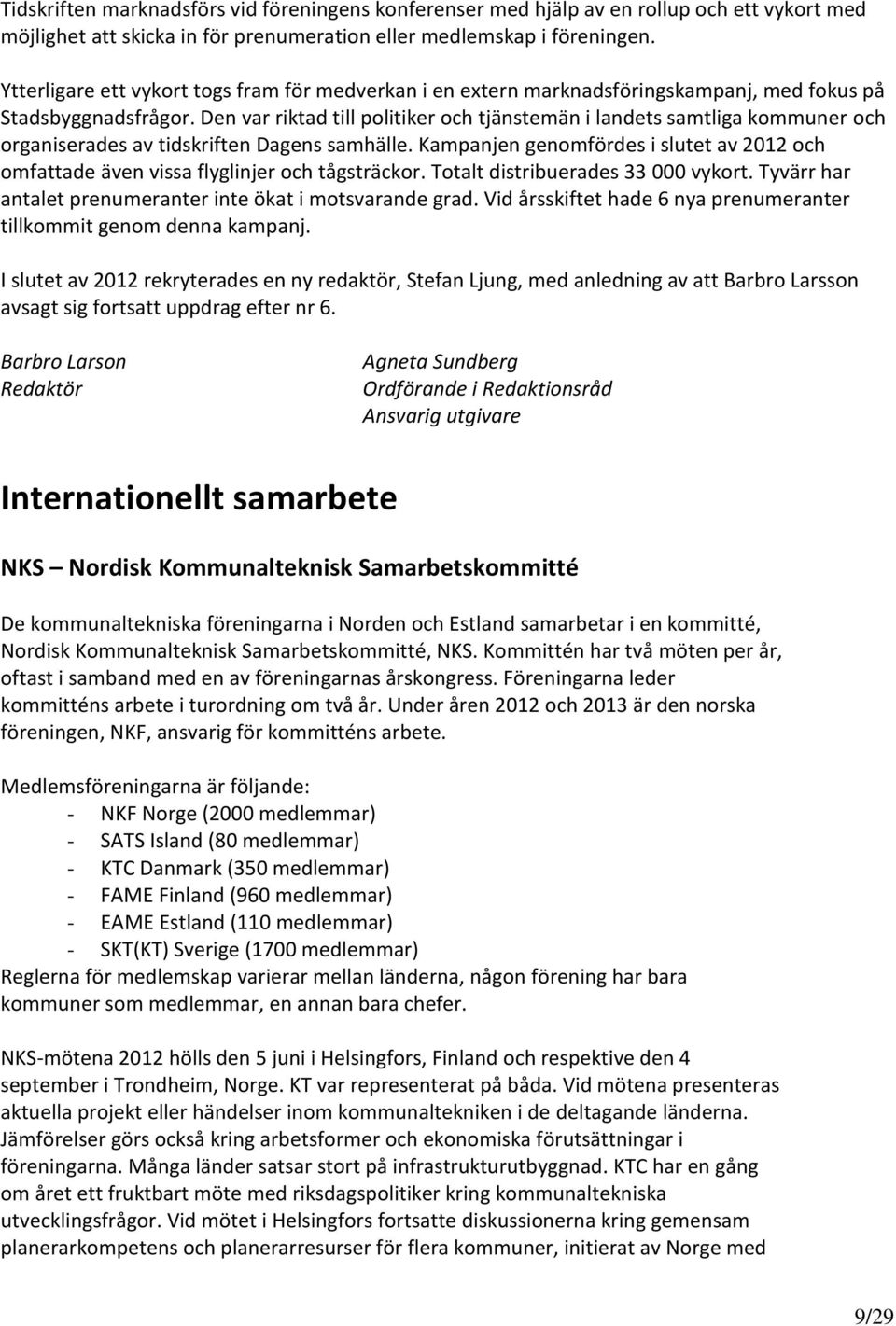 Den var riktad till politiker och tjänstemän i landets samtliga kommuner och organiserades av tidskriften Dagens samhälle.