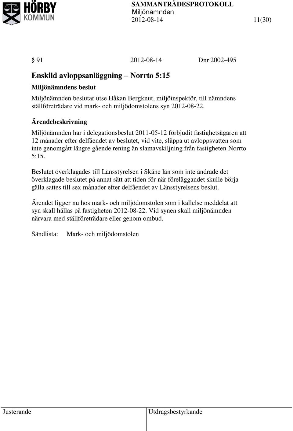 har i delegationsbeslut 2011-05-12 förbjudit fastighetsägaren att 12 månader efter delfåendet av beslutet, vid vite, släppa ut avloppsvatten som inte genomgått längre gående rening än slamavskiljning