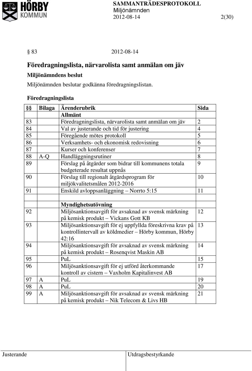 Verksamhets- och ekonomisk redovisning 6 87 Kurser och konferenser 7 88 A-Q Handläggningsrutiner 8 89 Förslag på åtgärder som bidrar till kommunens totala 9 budgeterade resultat uppnås 90 Förslag