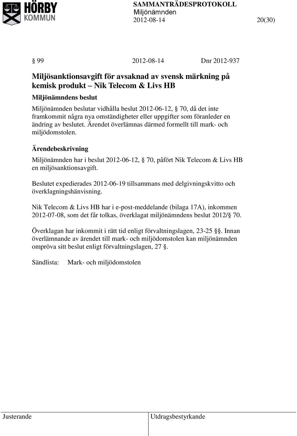 har i beslut 2012-06-12, 70, påfört Nik Telecom & Livs HB en miljösanktionsavgift. Beslutet expedierades 2012-06-19 tillsammans med delgivningskvitto och överklagningshänvisning.