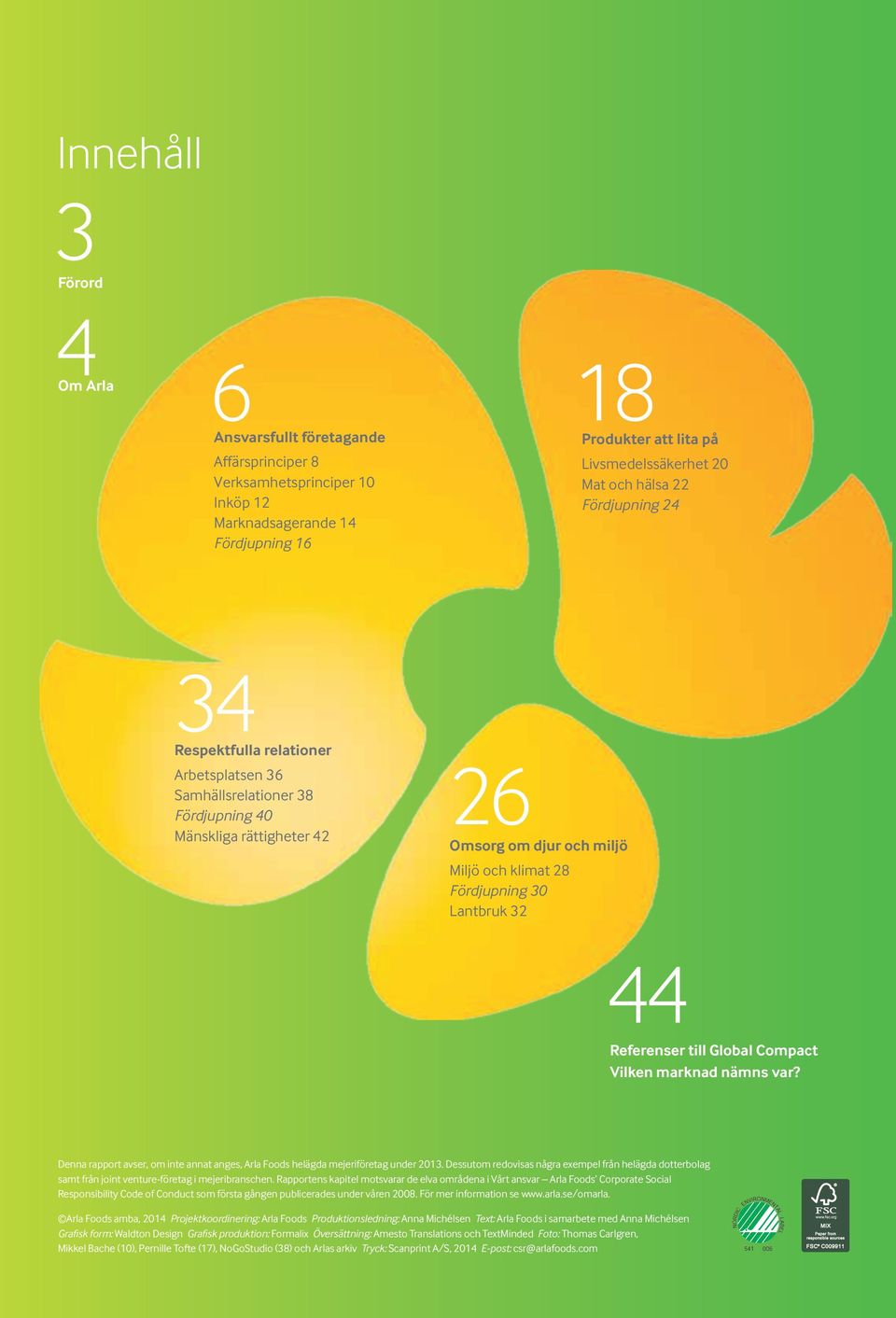 44 Referenser till Global Compact Vilken marknad nämns var? Denna rapport avser, om inte annat anges, Arla Foods helägda mejeriföretag under 2013.
