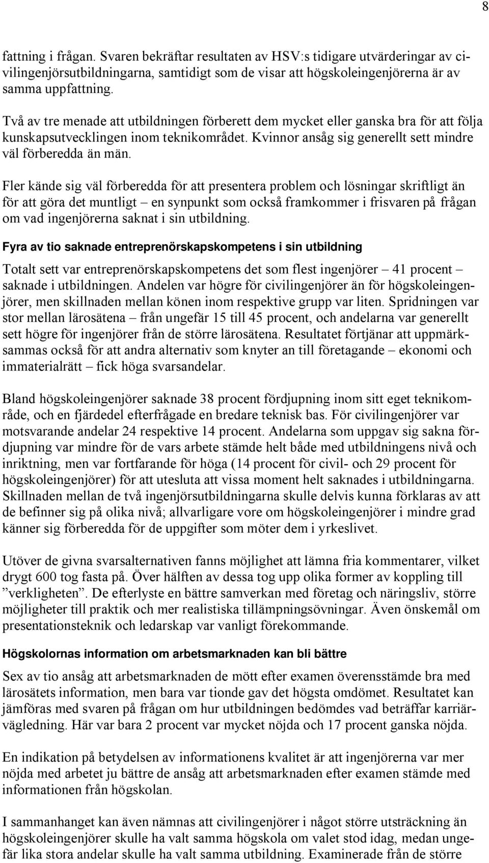 Fler kände sig väl förberedda för att presentera problem och lösningar skriftligt än för att göra det muntligt en synpunkt som också framkommer i frisvaren på frågan om vad ingenjörerna saknat i sin