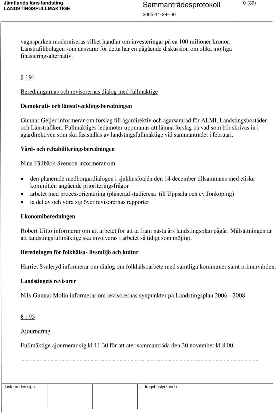 och Länstrafiken. Fullmäktiges ledamöter uppmanas att lämna förslag på vad som bör skrivas in i ägardirektiven som ska fastställas av landstingsfullmäktige vid sammanträdet i februari.