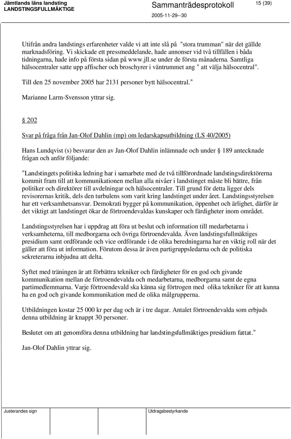 Samtliga hälsocentraler satte upp affischer och broschyrer i väntrummet ang " att välja hälsocentral". Till den 25 november 2005 har 2131 personer bytt hälsocentral. Marianne Larm-Svensson yttrar sig.