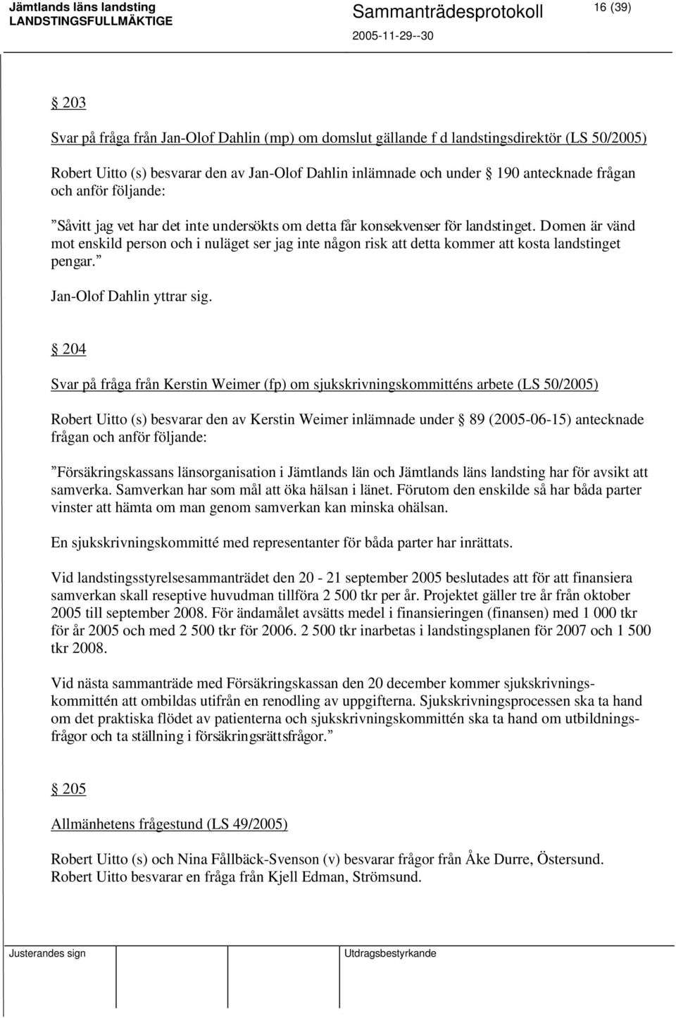 Domen är vänd mot enskild person och i nuläget ser jag inte någon risk att detta kommer att kosta landstinget pengar. Jan-Olof Dahlin yttrar sig.