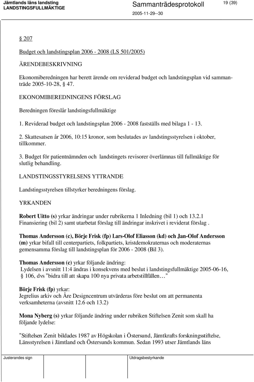 06-2008 fastställs med bilaga 1-13. 2. Skattesatsen år 2006, 10:15 kronor, som beslutades av landstingsstyrelsen i oktober, tillkommer. 3.