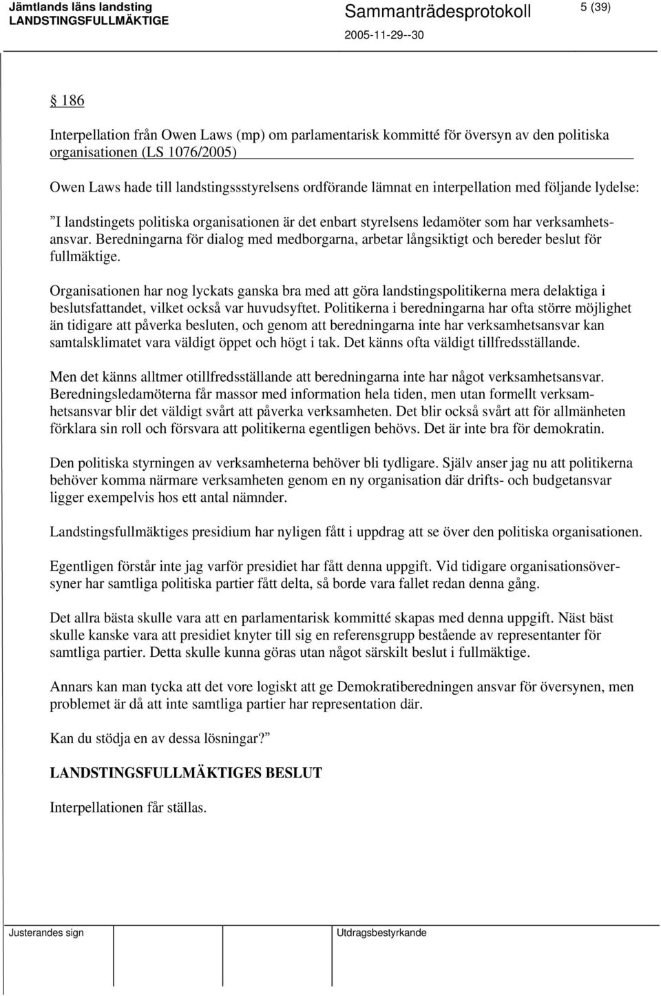 Beredningarna för dialog med medborgarna, arbetar långsiktigt och bereder beslut för fullmäktige.