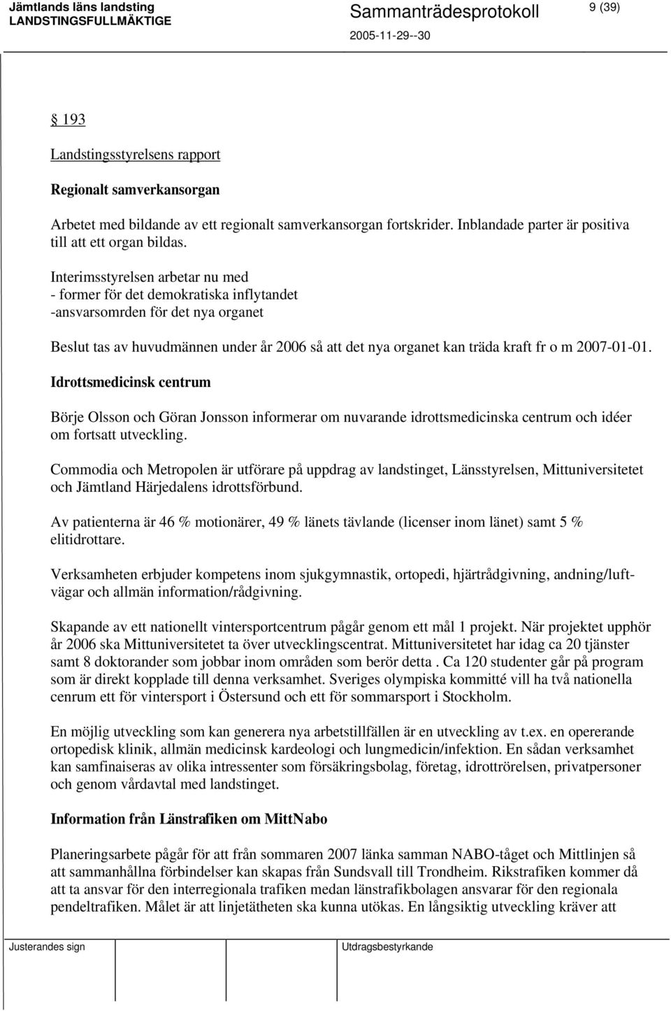 2007-01-01. Idrottsmedicinsk centrum Börje Olsson och Göran Jonsson informerar om nuvarande idrottsmedicinska centrum och idéer om fortsatt utveckling.