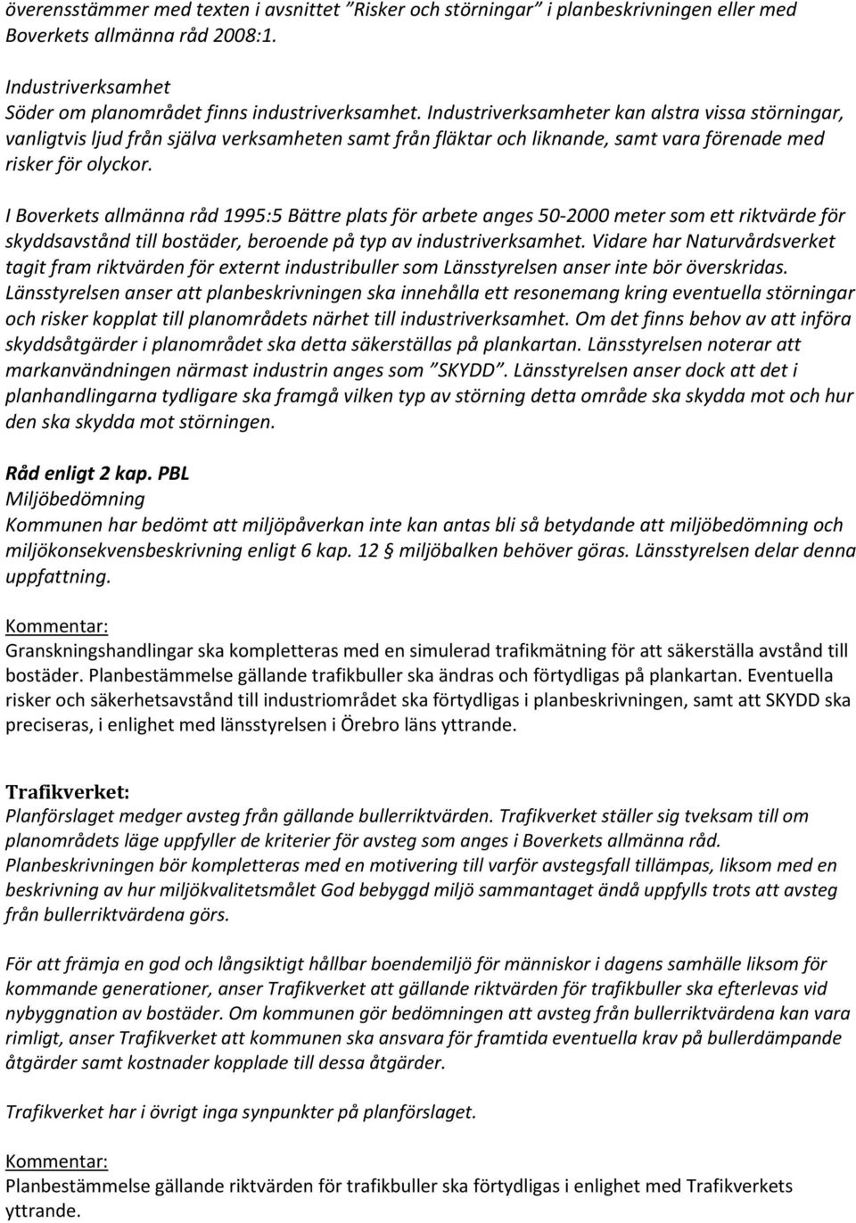 I Boverkets allmänna råd 1995:5 Bättre plats för arbete anges 50-2000 meter som ett riktvärde för skyddsavstånd till bostäder, beroende på typ av industriverksamhet.