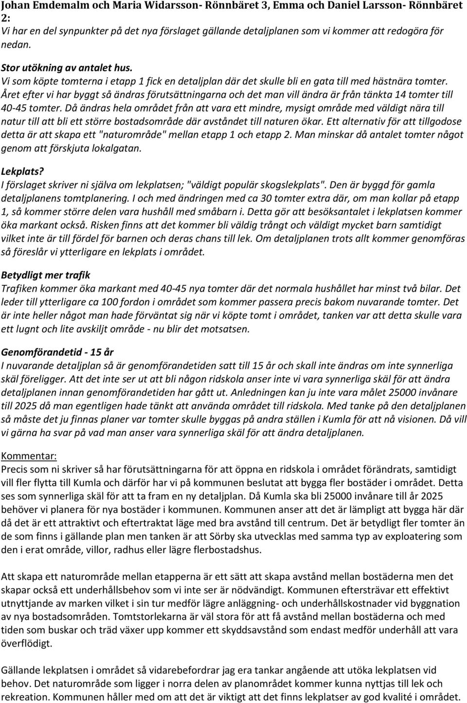 Året efter vi har byggt så ändras förutsättningarna och det man vill ändra är från tänkta 14 tomter till 40-45 tomter.