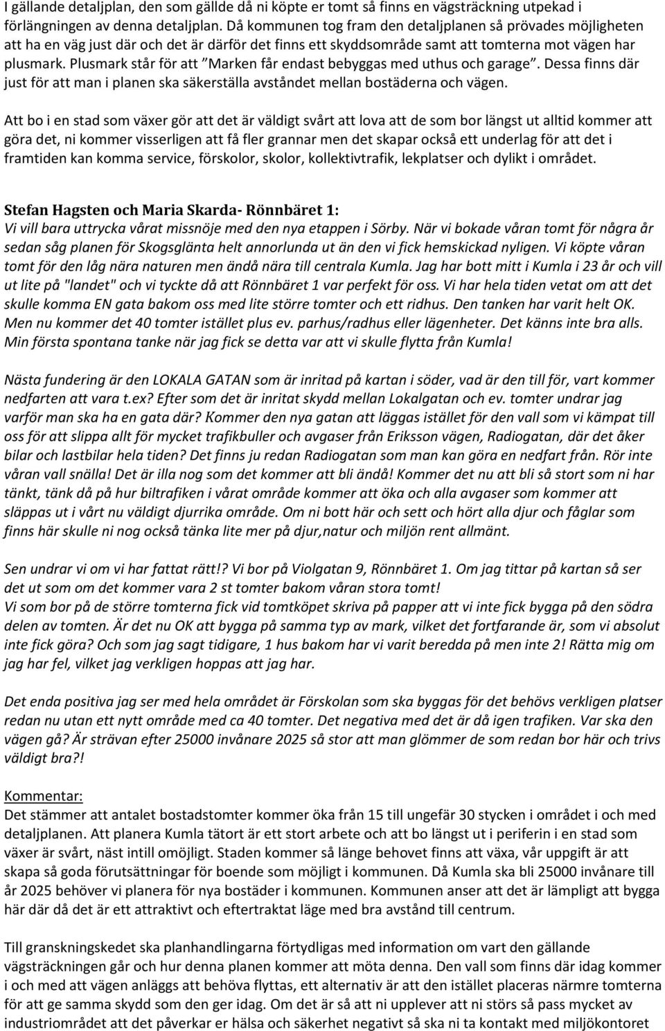Plusmark står för att Marken får endast bebyggas med uthus och garage. Dessa finns där just för att man i planen ska säkerställa avståndet mellan bostäderna och vägen.