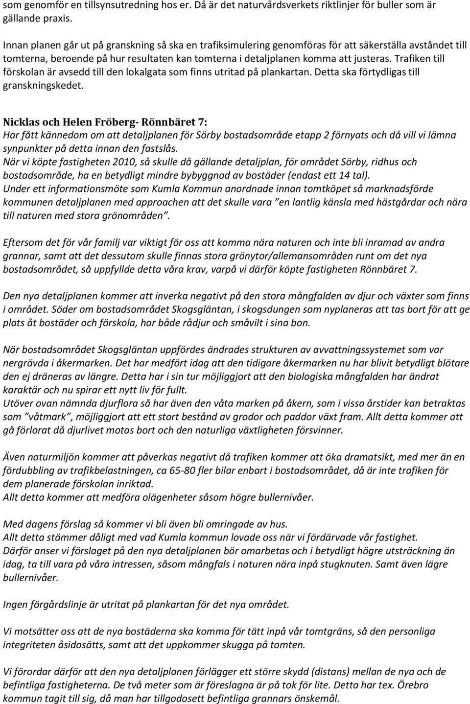 Trafiken till förskolan är avsedd till den lokalgata som finns utritad på plankartan. Detta ska förtydligas till granskningskedet.