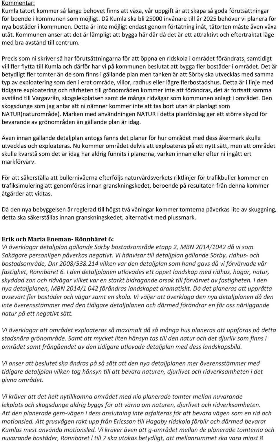 Kommunen anser att det är lämpligt att bygga här där då det är ett attraktivt och eftertraktat läge med bra avstånd till centrum.
