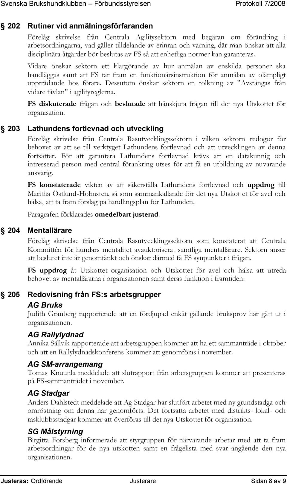 Vidare önskar sektorn ett klargörande av hur anmälan av enskilda personer ska handläggas samt att FS tar fram en funktionärsinstruktion för anmälan av olämpligt uppträdande hos förare.