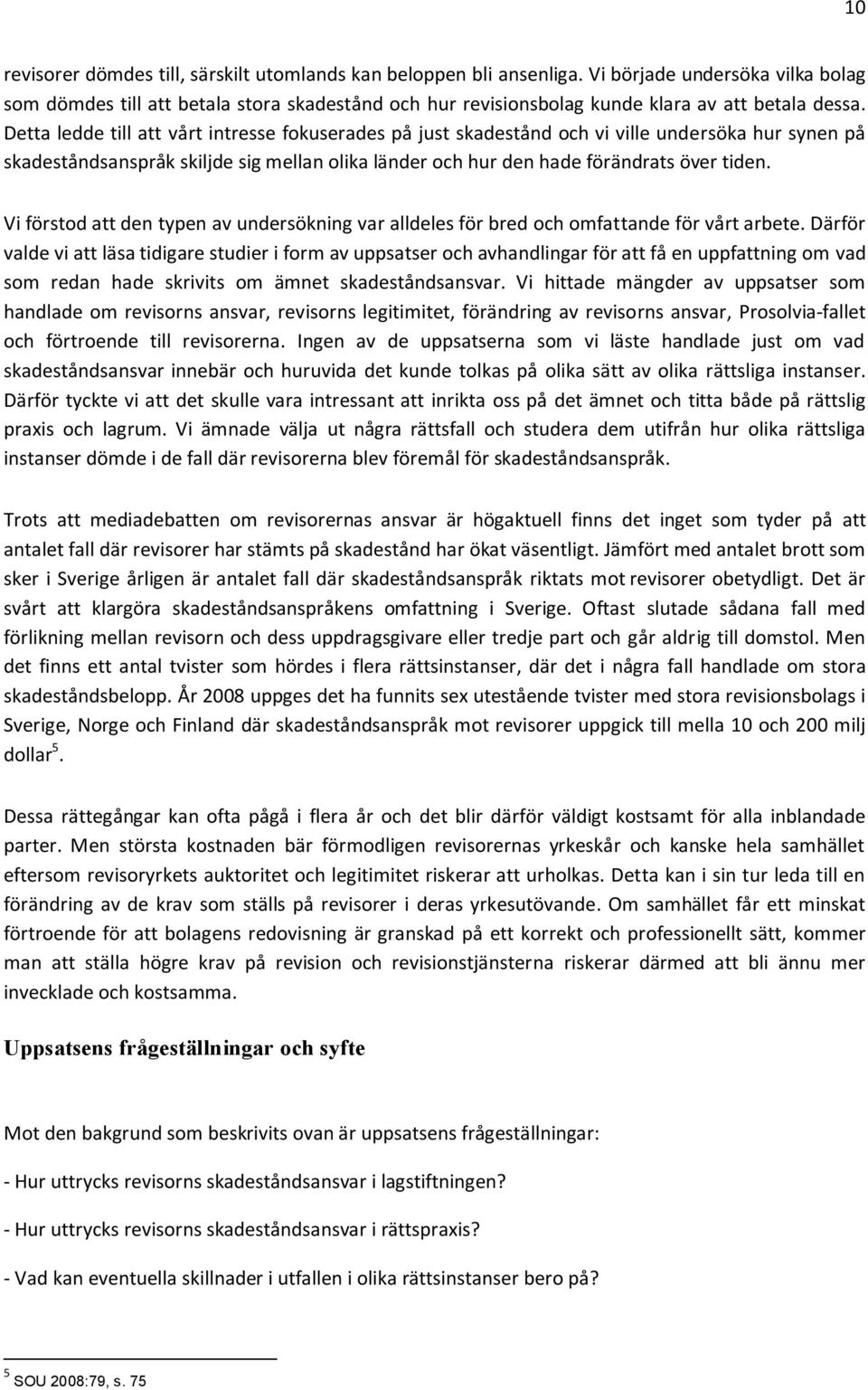 Detta ledde till att vårt intresse fokuserades på just skadestånd och vi ville undersöka hur synen på skadeståndsanspråk skiljde sig mellan olika länder och hur den hade förändrats över tiden.