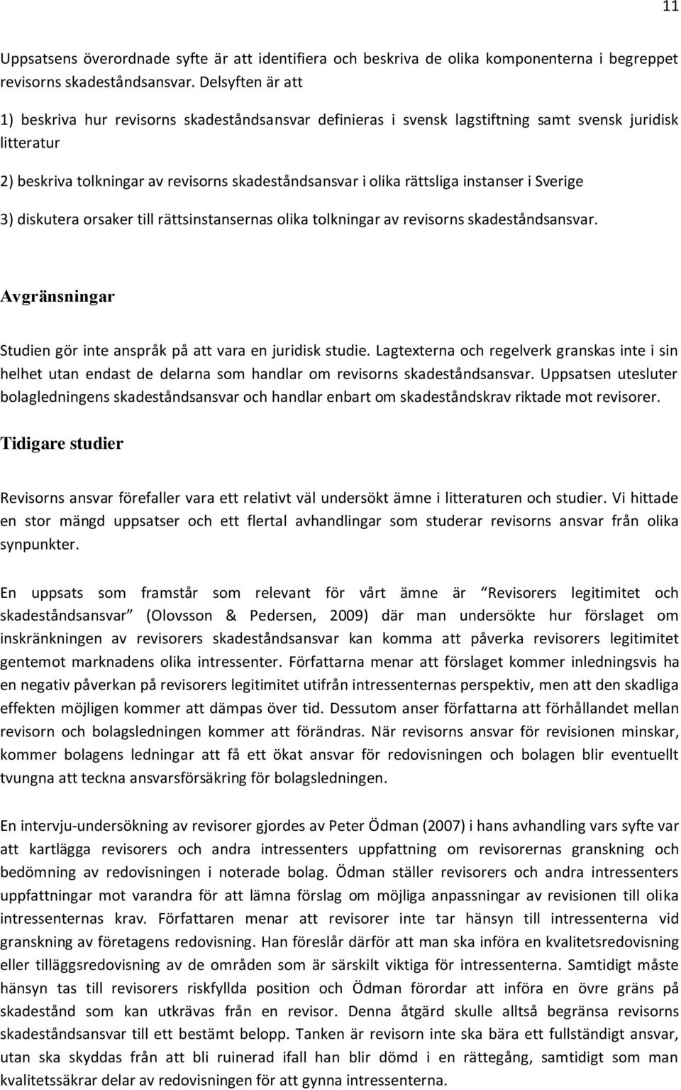 instanser i Sverige 3) diskutera orsaker till rättsinstansernas olika tolkningar av revisorns skadeståndsansvar. Avgränsningar Studien gör inte anspråk på att vara en juridisk studie.