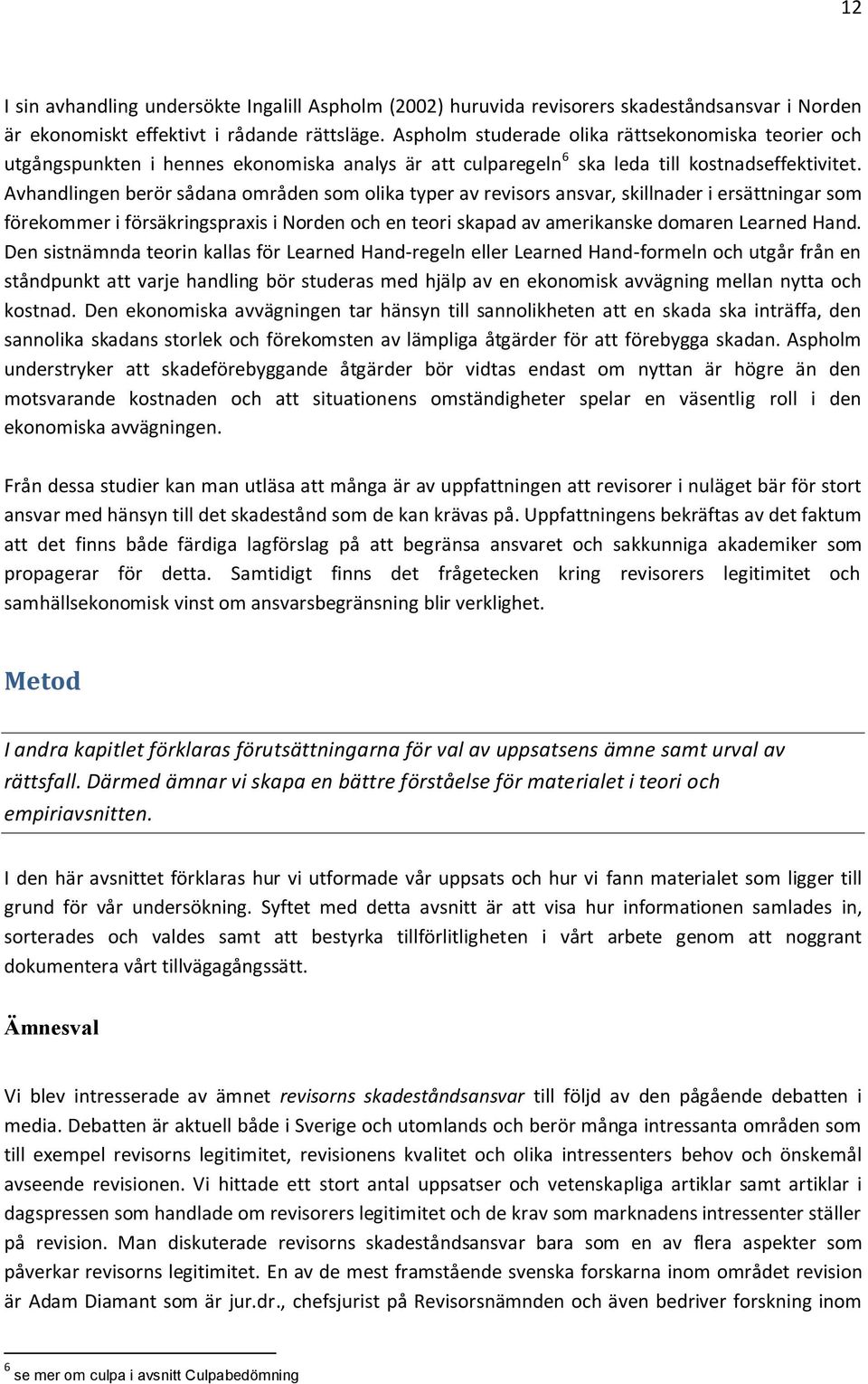Avhandlingen berör sådana områden som olika typer av revisors ansvar, skillnader i ersättningar som förekommer i försäkringspraxis i Norden och en teori skapad av amerikanske domaren Learned Hand.