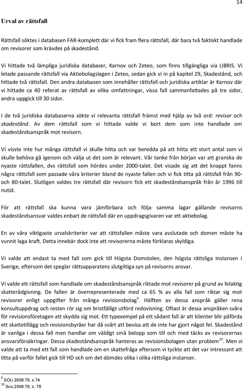 Vi letade passande rättsfall via Aktiebolagslagen i Zeteo, sedan gick vi in på kapitel 29, Skadestånd, och hittade två rättsfall.