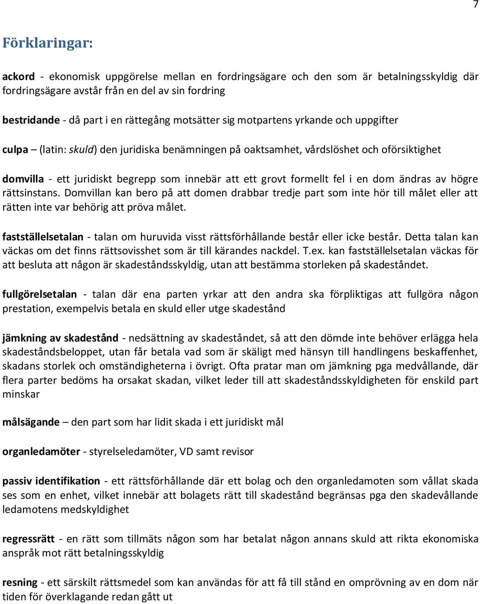 formellt fel i en dom ändras av högre rättsinstans. Domvillan kan bero på att domen drabbar tredje part som inte hör till målet eller att rätten inte var behörig att pröva målet.