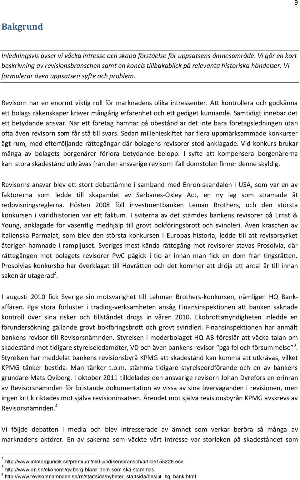 Revisorn har en enormt viktig roll för marknadens olika intressenter. Att kontrollera och godkänna ett bolags räkenskaper kräver mångårig erfarenhet och ett gediget kunnande.