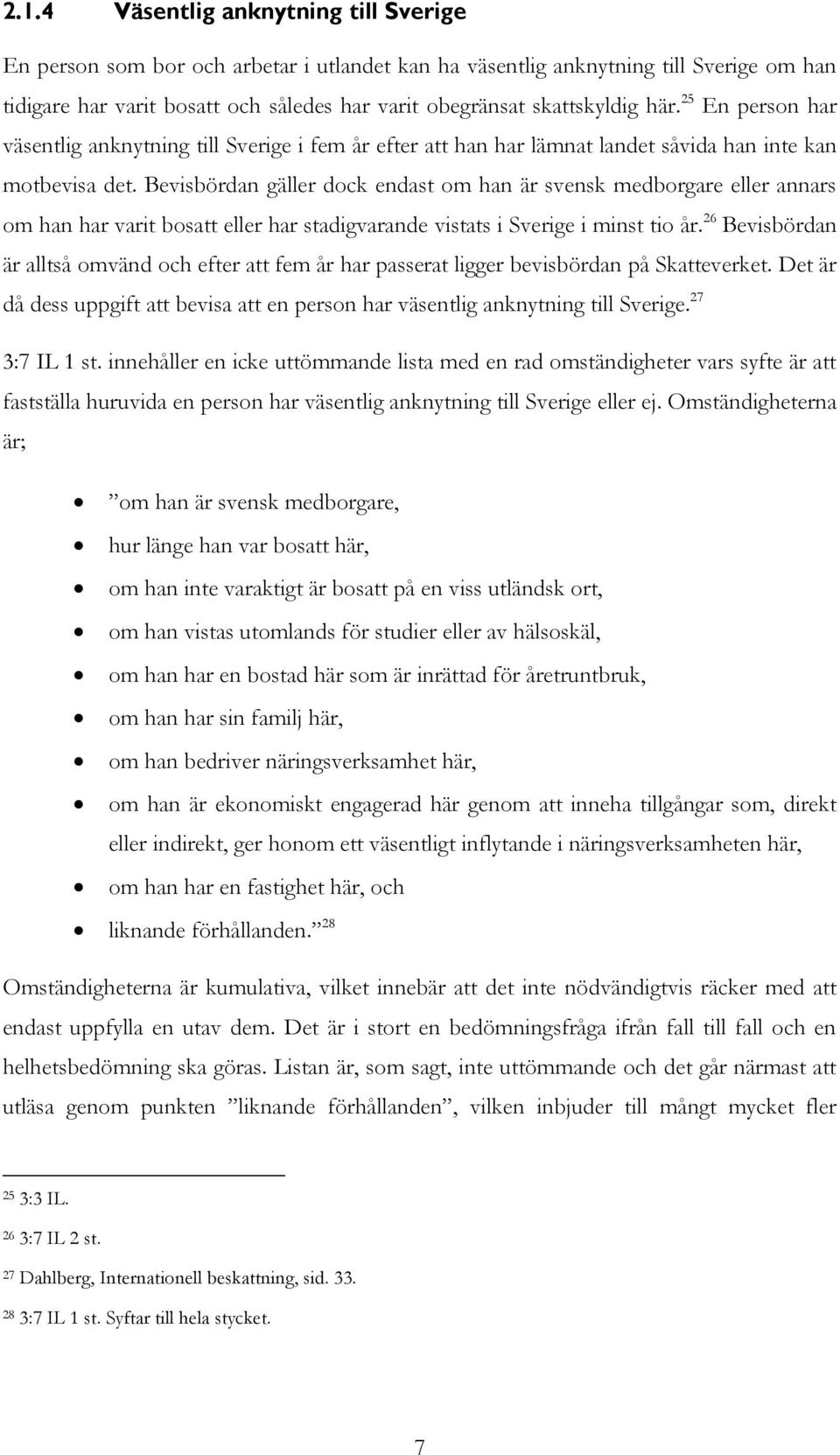 Bevisbördan gäller dock endast om han är svensk medborgare eller annars om han har varit bosatt eller har stadigvarande vistats i Sverige i minst tio år.