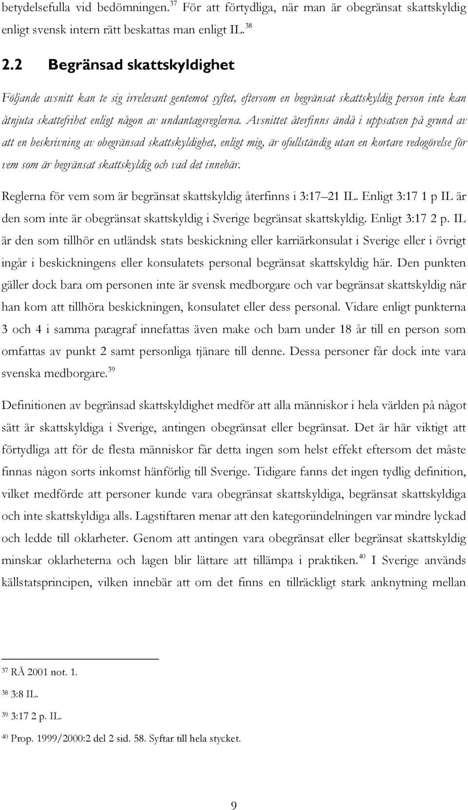 Avsnittet återfinns ändå i uppsatsen på grund av att en beskrivning av obegränsad skattskyldighet, enligt mig, är ofullständig utan en kortare redogörelse för vem som är begränsat skattskyldig och