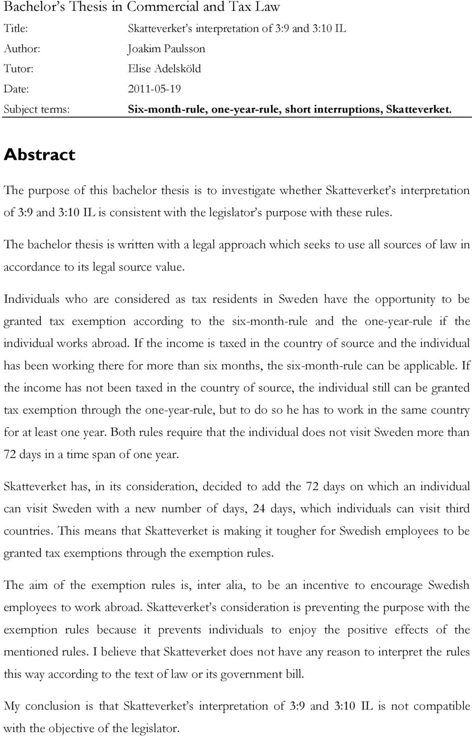 Abstract The purpose of this bachelor thesis is to investigate whether Skatteverket s interpretation of 3:9 and 3:10 IL is consistent with the legislator s purpose with these rules.