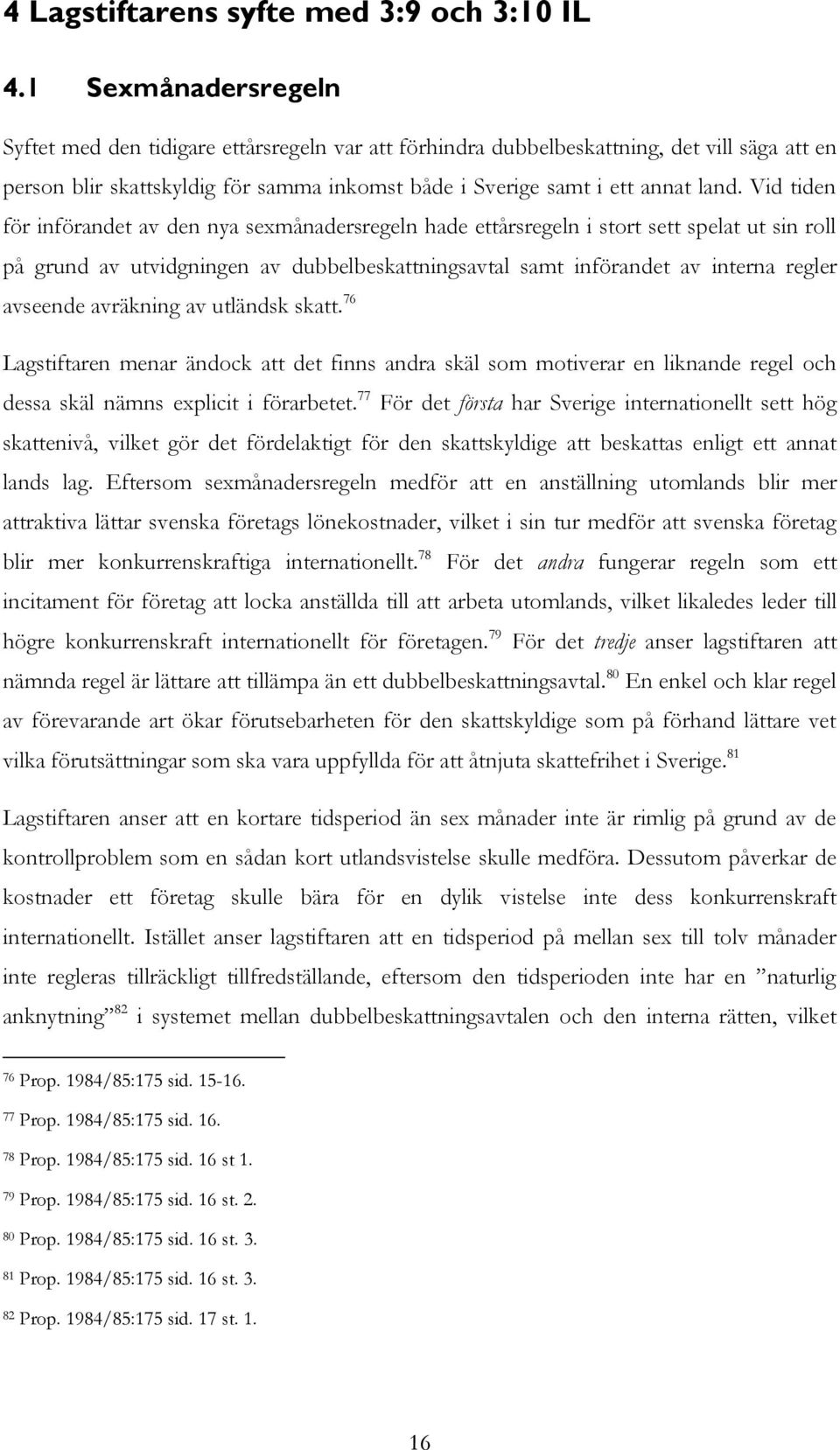 Vid tiden för införandet av den nya sexmånadersregeln hade ettårsregeln i stort sett spelat ut sin roll på grund av utvidgningen av dubbelbeskattningsavtal samt införandet av interna regler avseende