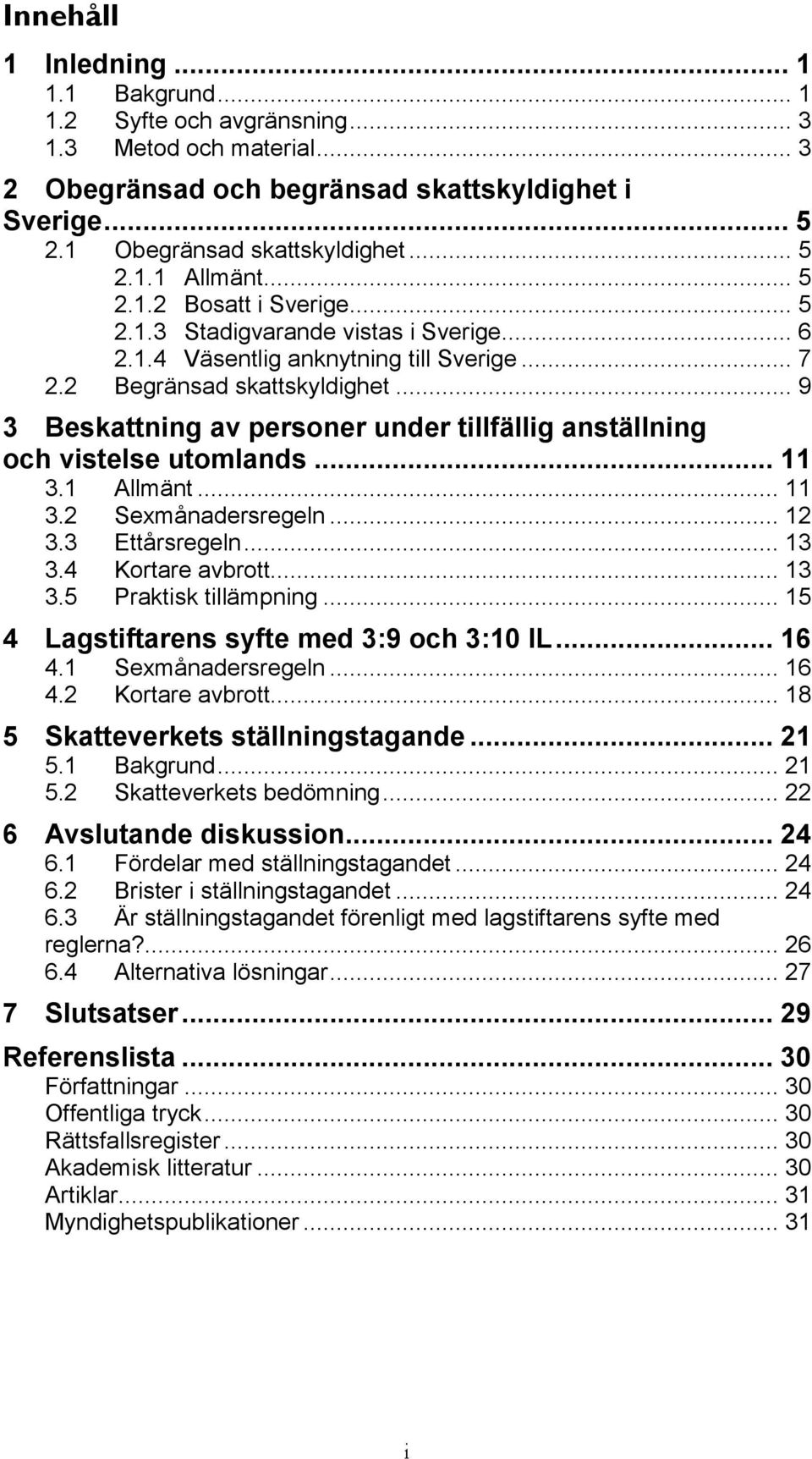 .. 9 3 Beskattning av personer under tillfällig anställning och vistelse utomlands... 11 3.1 Allmänt... 11 3.2 Sexmånadersregeln... 12 3.3 Ettårsregeln... 13 3.4 Kortare avbrott... 13 3.5 Praktisk tillämpning.