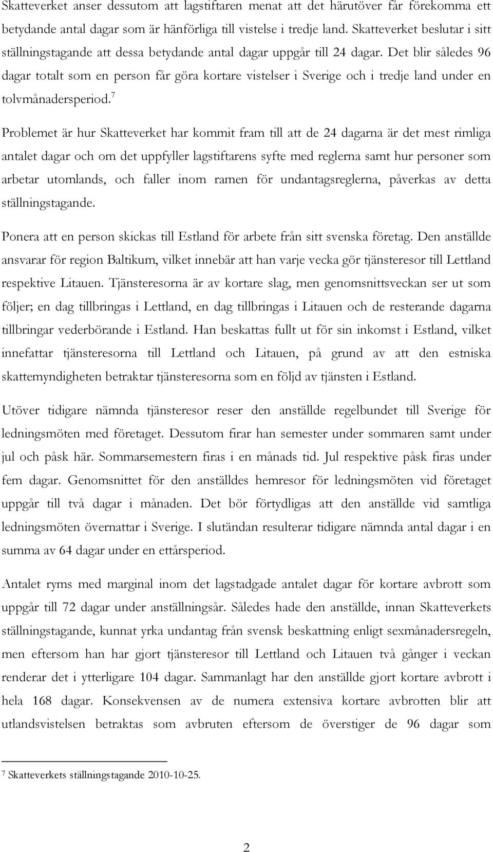 Det blir således 96 dagar totalt som en person får göra kortare vistelser i Sverige och i tredje land under en tolvmånadersperiod.