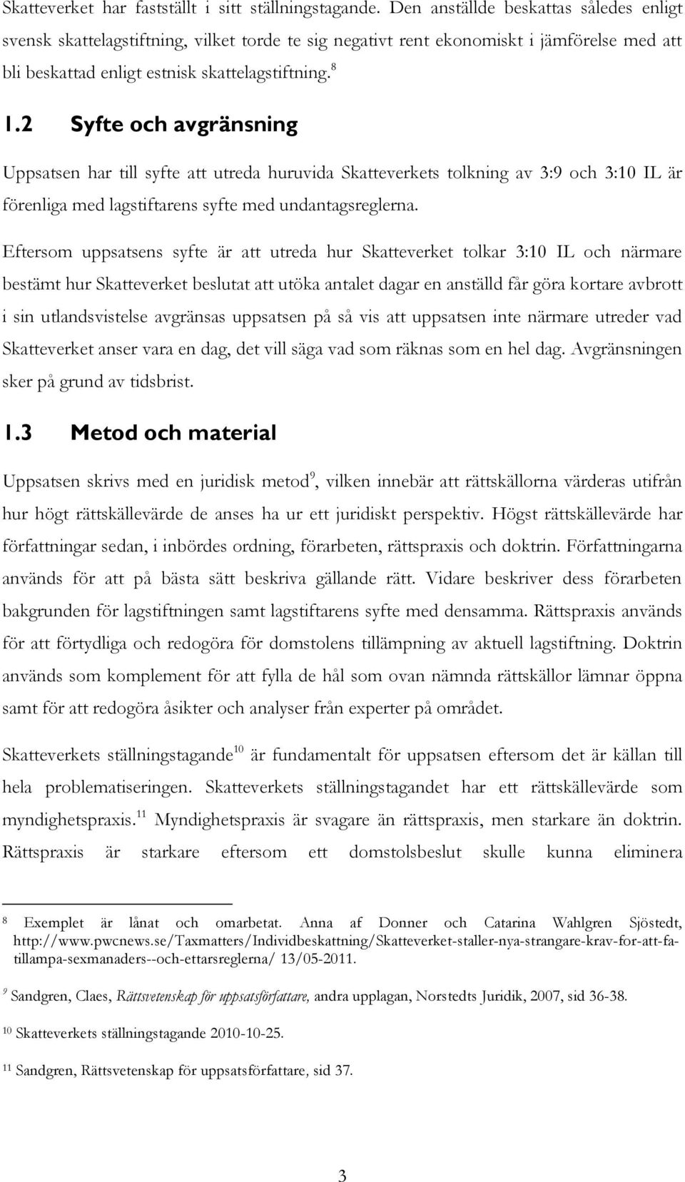 2 Syfte och avgränsning Uppsatsen har till syfte att utreda huruvida Skatteverkets tolkning av 3:9 och 3:10 IL är förenliga med lagstiftarens syfte med undantagsreglerna.