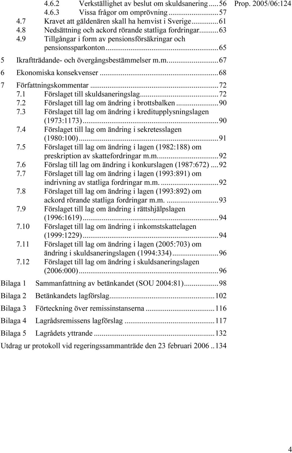 ..68 7 Författningskommentar...72 7.1 Förslaget till skuldsaneringslag...72 7.2 Förslaget till lag om ändring i brottsbalken...90 7.