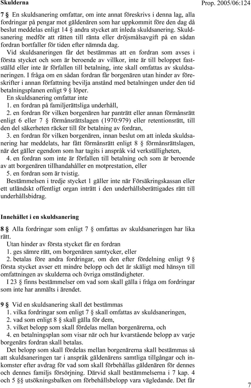 Vid skuldsaneringen får det bestämmas att en fordran som avses i första stycket och som är beroende av villkor, inte är till beloppet fastställd eller inte är förfallen till betalning, inte skall