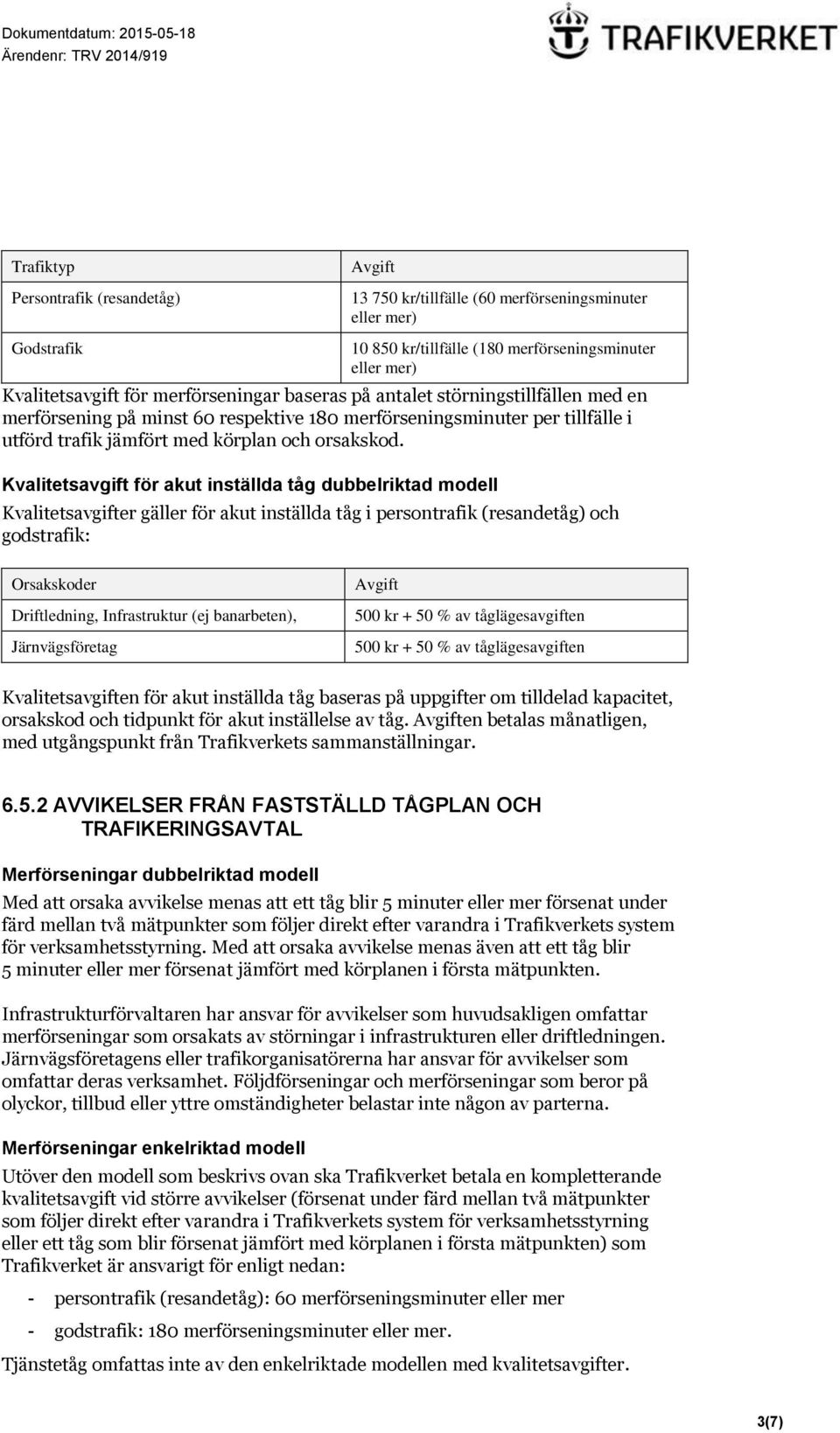 Kvalitetsavgift för akut inställda tåg dubbelriktad modell Kvalitetsavgifter gäller för akut inställda tåg i persontrafik (resandetåg) och godstrafik: Orsakskoder Driftledning, Infrastruktur (ej