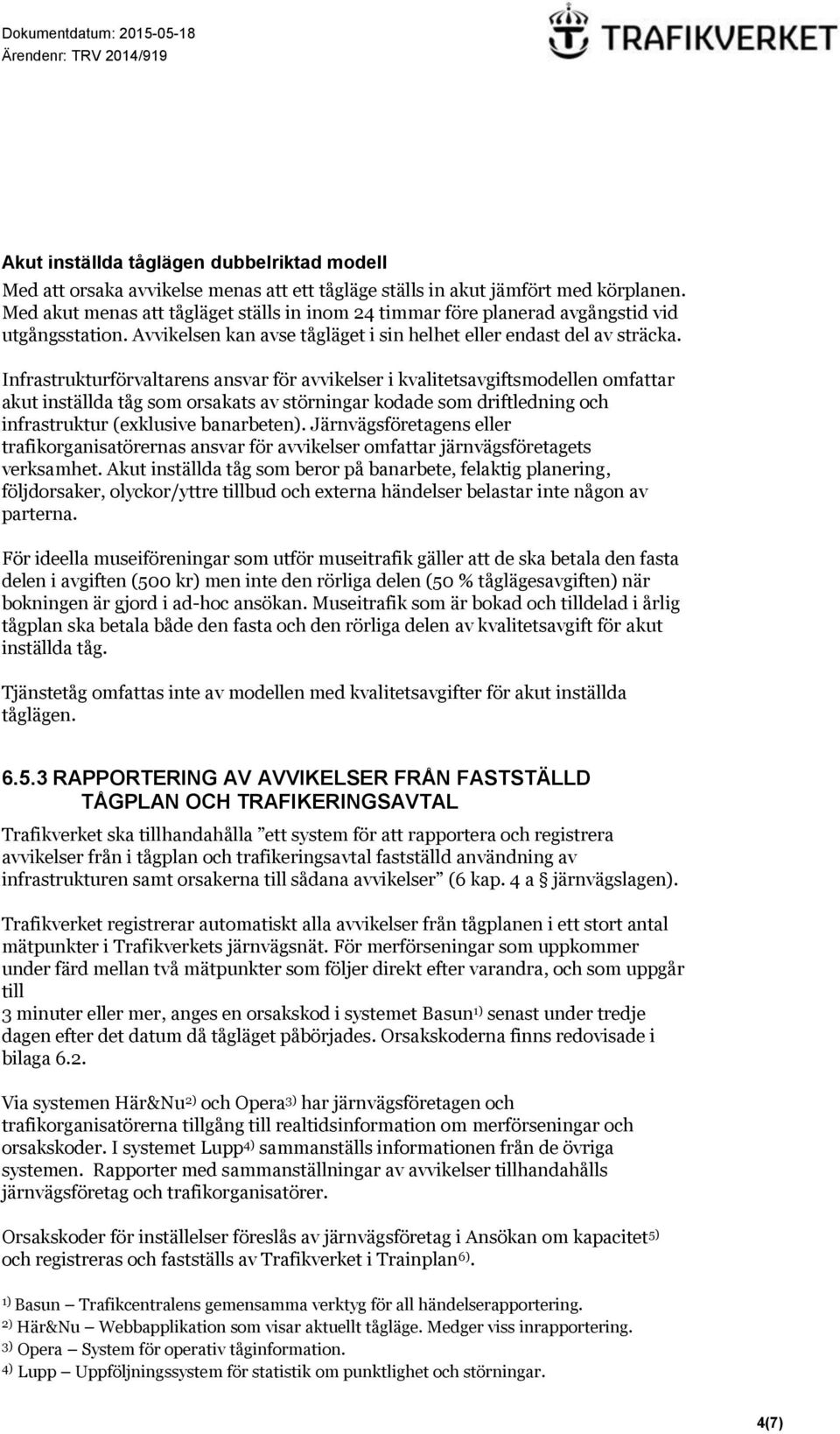 Infrastrukturförvaltarens ansvar för avvikelser i kvalitetsavgiftsmodellen omfattar akut inställda tåg som orsakats av störningar kodade som driftledning och infrastruktur (exklusive banarbeten).