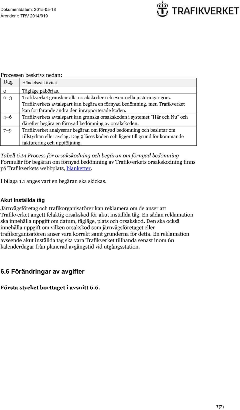 4 6 Trafikverkets avtalspart kan granska orsakskoden i systemet Här och Nu och därefter begära en förnyad bedömning av orsakskoden.