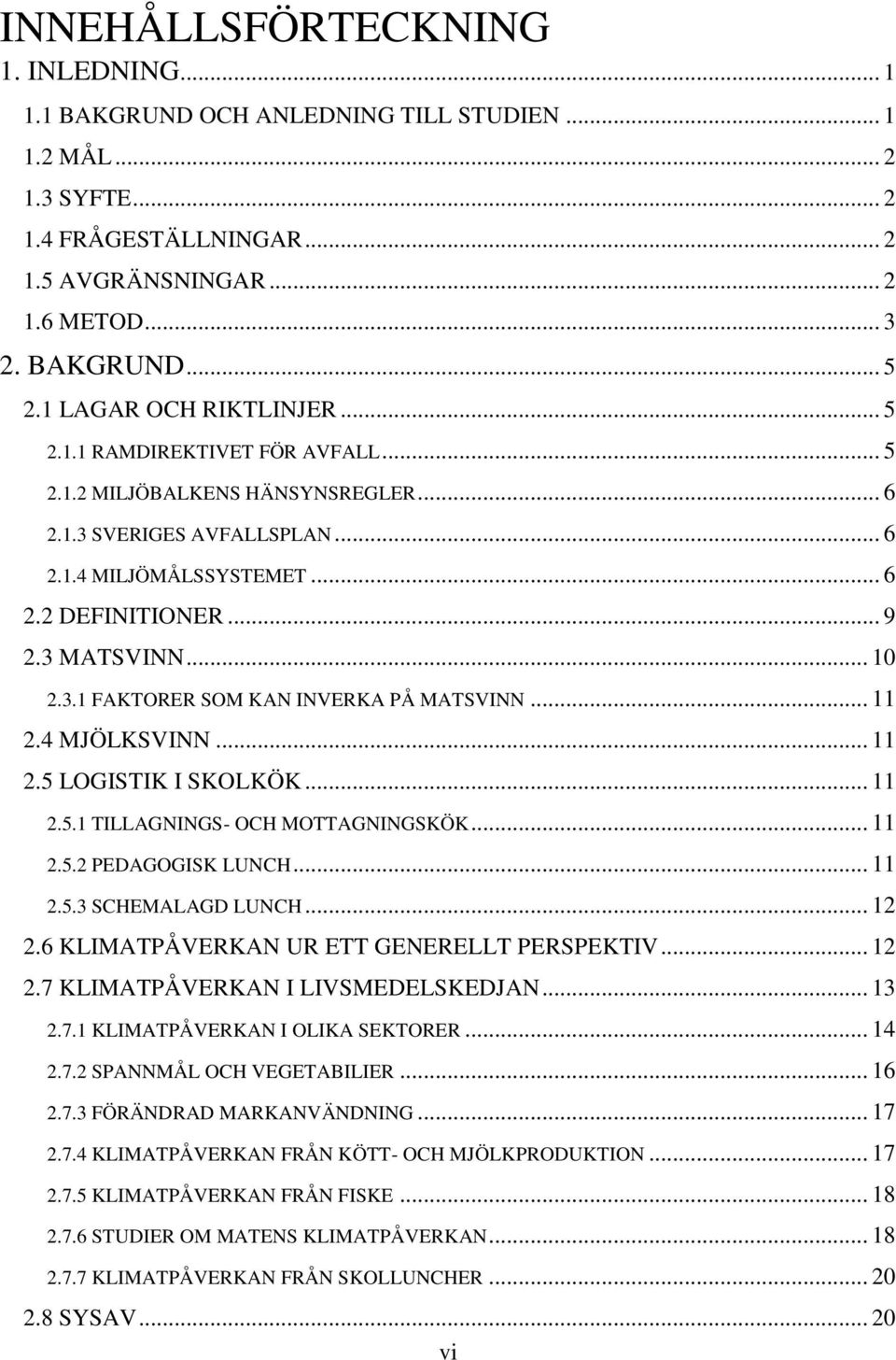 .. 10 2.3.1 FAKTORER SOM KAN INVERKA PÅ MATSVINN... 11 2.4 MJÖLKSVINN... 11 2.5 LOGISTIK I SKOLKÖK... 11 2.5.1 TILLAGNINGS- OCH MOTTAGNINGSKÖK... 11 2.5.2 PEDAGOGISK LUNCH... 11 2.5.3 SCHEMALAGD LUNCH.