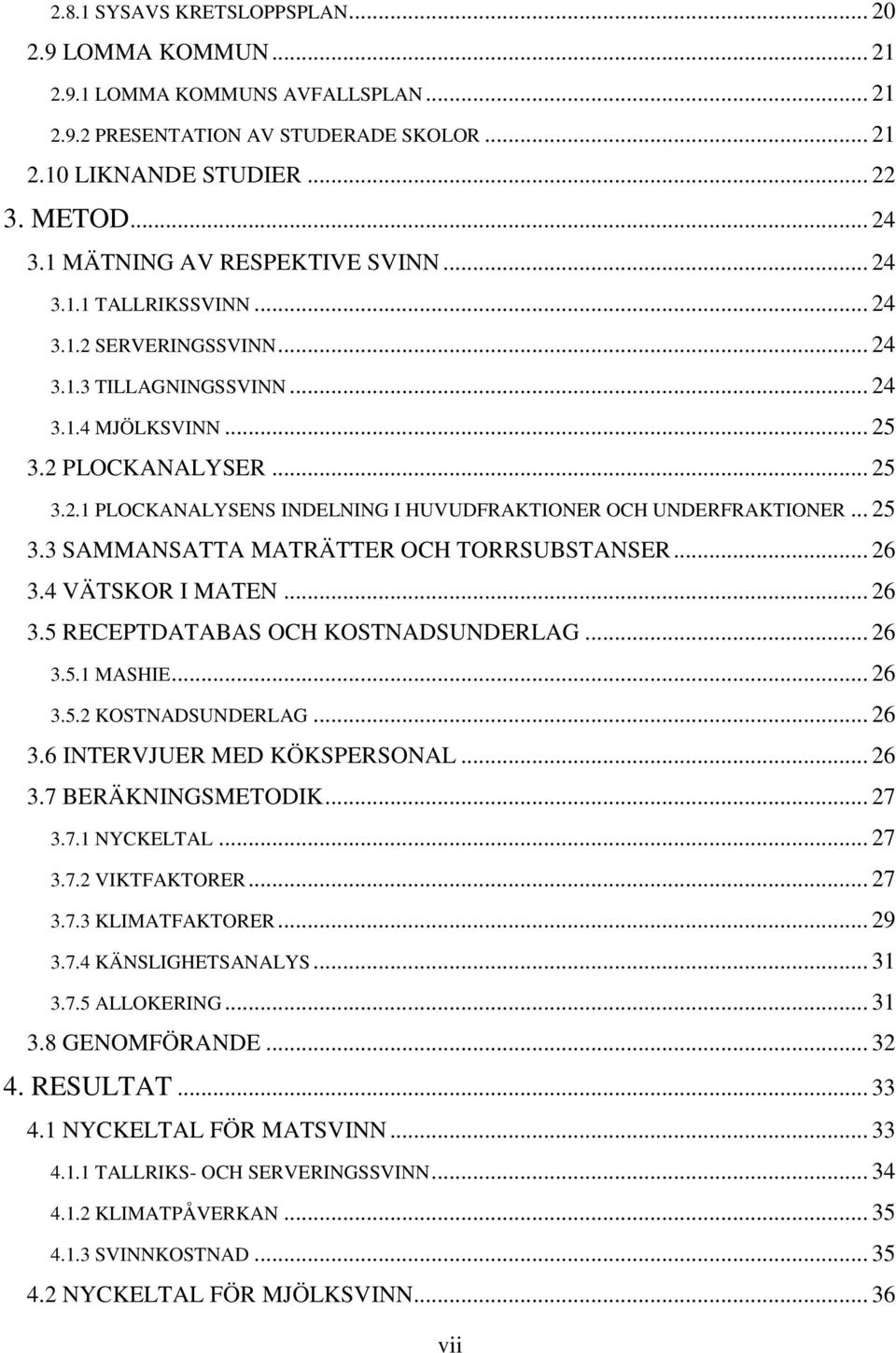 .. 25 3.3 SAMMANSATTA MATRÄTTER OCH TORRSUBSTANSER... 26 3.4 VÄTSKOR I MATEN... 26 3.5 RECEPTDATABAS OCH KOSTNADSUNDERLAG... 26 3.5.1 MASHIE... 26 3.5.2 KOSTNADSUNDERLAG... 26 3.6 INTERVJUER MED KÖKSPERSONAL.