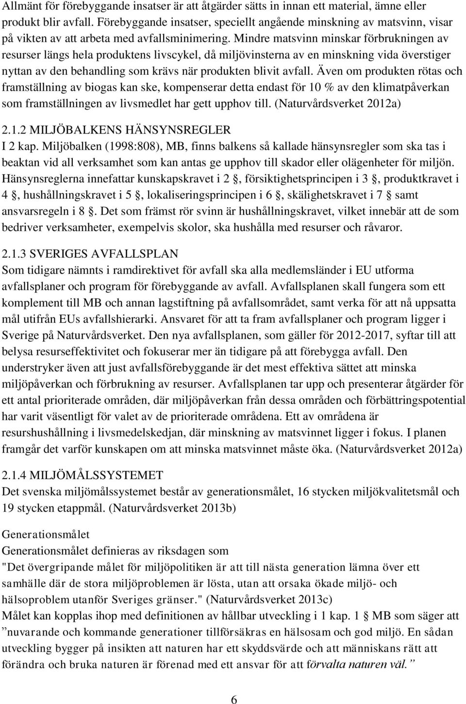 Mindre matsvinn minskar förbrukningen av resurser längs hela produktens livscykel, då miljövinsterna av en minskning vida överstiger nyttan av den behandling som krävs när produkten blivit avfall.