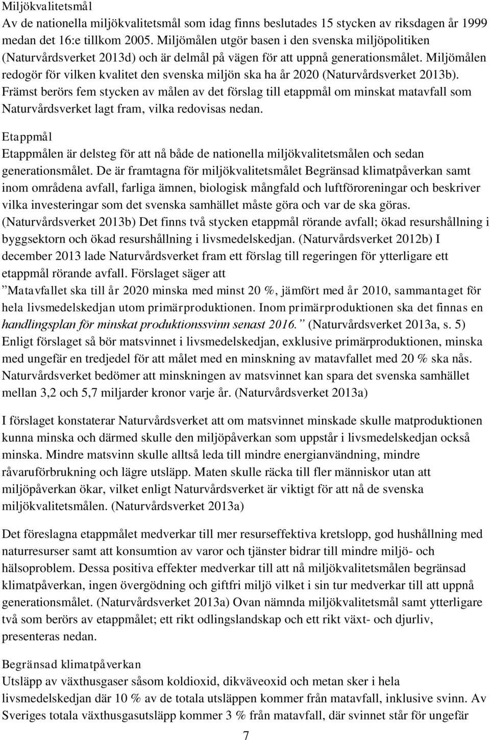 Miljömålen redogör för vilken kvalitet den svenska miljön ska ha år 2020 (Naturvårdsverket 2013b).