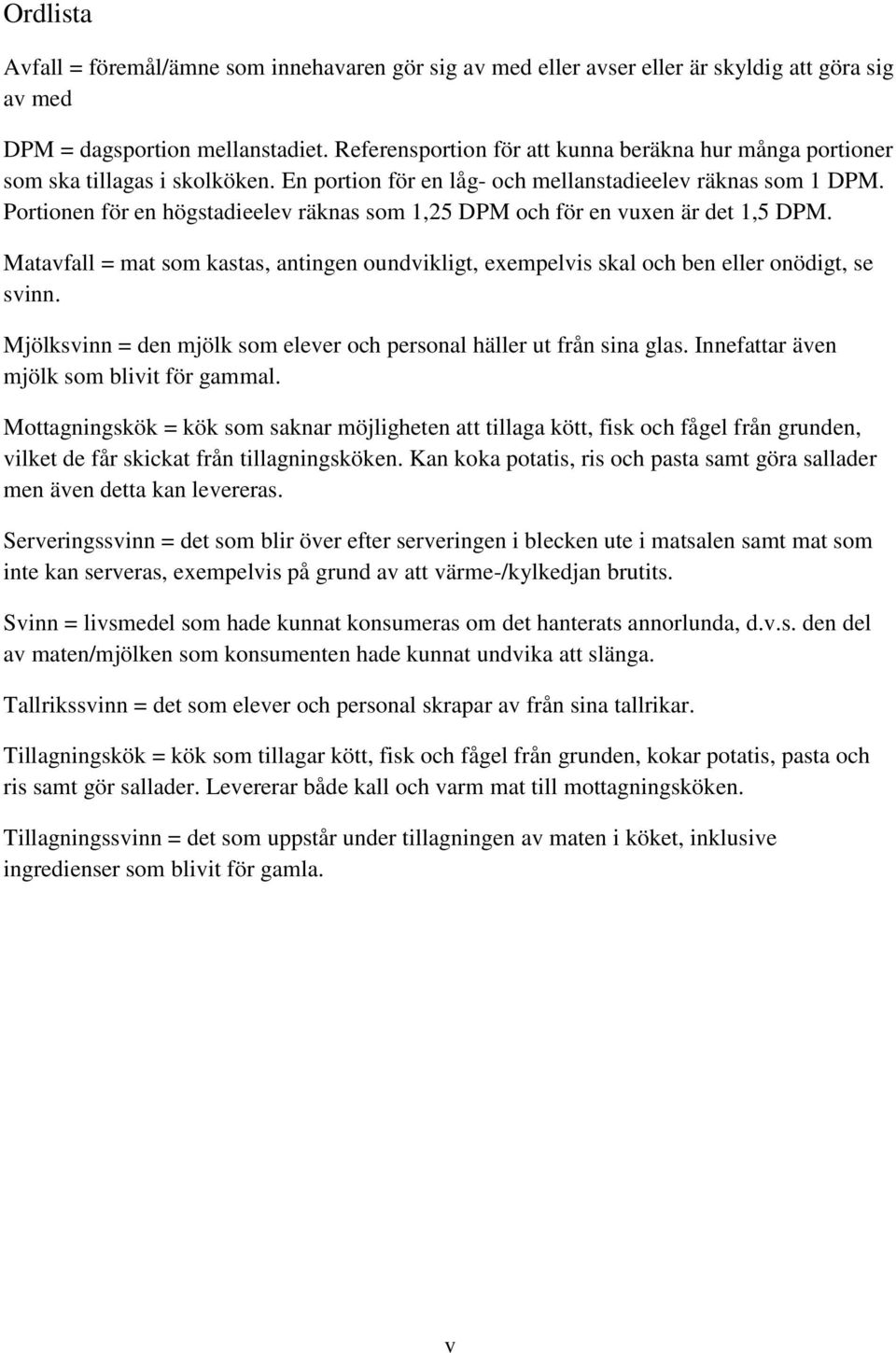 Portionen för en högstadieelev räknas som 1,25 DPM och för en vuxen är det 1,5 DPM. Matavfall = mat som kastas, antingen oundvikligt, exempelvis skal och ben eller onödigt, se svinn.