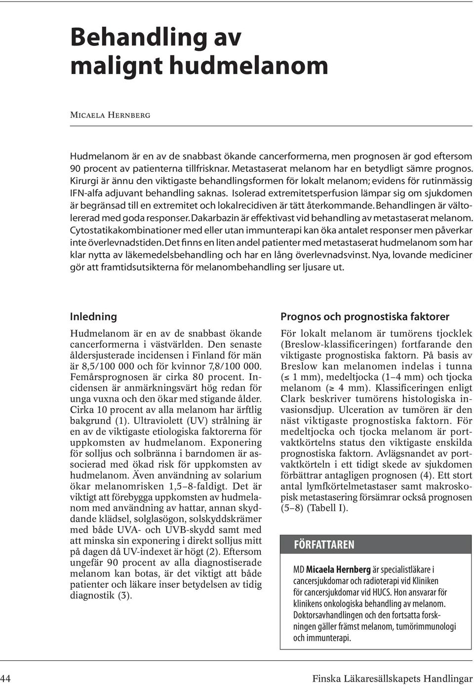Isolerad extremitetsperfusion lämpar sig om sjukdomen är begränsad till en extremitet och lokalrecidiven är tätt återkommande. Behandlingen är vältolererad med goda responser.