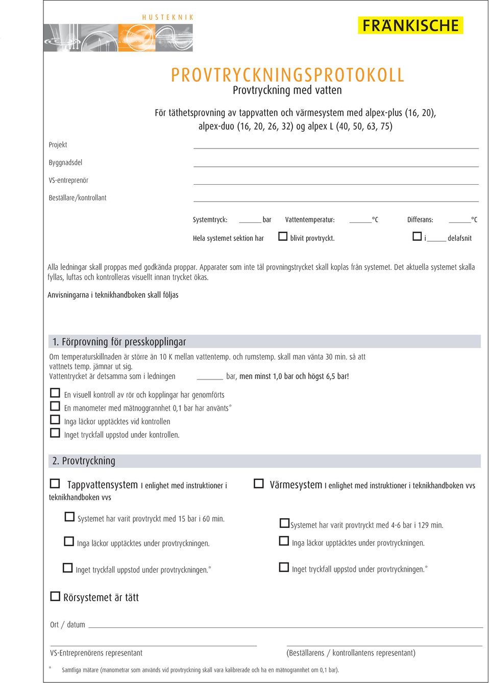 i delafsnit Alla ledningar skall proppas med godkända proppar. Apparater som inte tål provningstrycket skall koplas från systemet.